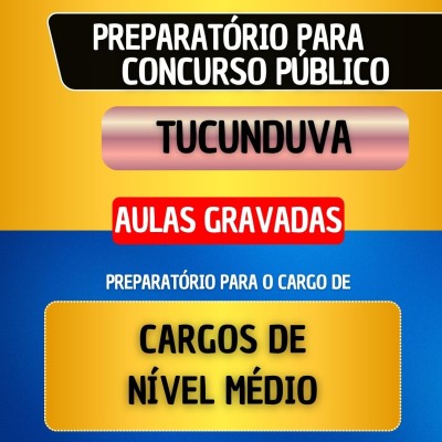 CURSO GRAVADO - TUCUNDUVA - CARGOS DE N�VEL M�DIO