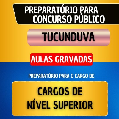 CURSO GRAVADO - TUCUNDUVA - CARGOS DE N�VEL SUPERIOR